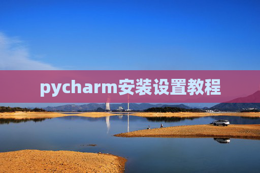 pycharm安装设置教程 pycharm安装设置教程